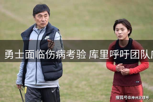 勇士面临伤病考验 库里呼吁团队应对现实挑战