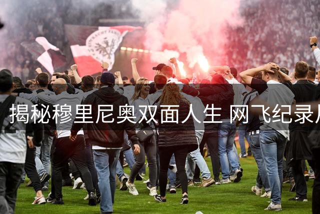 揭秘穆里尼奥双面人生 网飞纪录片8月11日全球首播